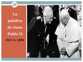 La
 palabra
 de Juan
 Pablo II
Jun 11, 1982
 