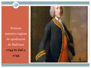 Primera
tentativa inglesa
 de apoderarse
  de Malvinas
1744 to Jul 1,
     1745
 