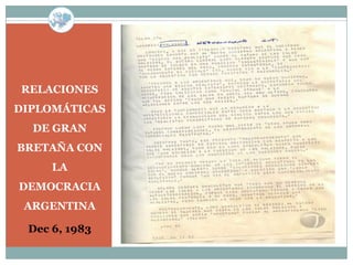 RELACIONES
DIPLOMÁTICAS
  DE GRAN
BRETAÑA CON
     LA
DEMOCRACIA
 ARGENTINA

 Dec 6, 1983
 