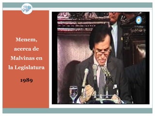 Menem,
  acerca de
Malvinas en
la Legislatura

    1989
 