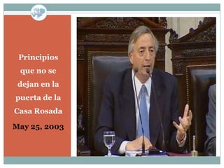 Principios
 que no se
 dejan en la
puerta de la
Casa Rosada

May 25, 2003
 