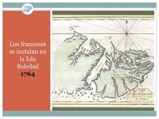 Los franceses
se instalan en
    la Isla
   Soledad
     1764
 