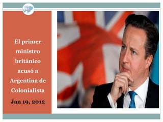 El primer
 ministro
 británico
  acusó a
Argentina de
Colonialista

Jan 19, 2012
 
