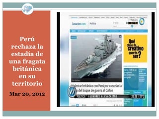 Perú
 rechaza la
 estadía de
una fragata
  británica
    en su
 territorio
Mar 20, 2012
 