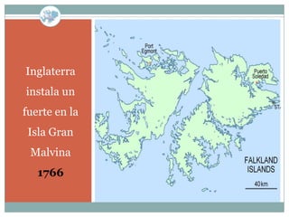 Inglaterra
instala un
fuerte en la
 Isla Gran
 Malvina
   1766
 