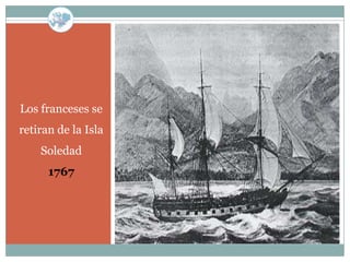Los franceses se
retiran de la Isla
    Soledad
      1767
 
