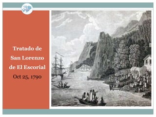 Tratado de
San Lorenzo
de El Escorial
 Oct 25, 1790
 