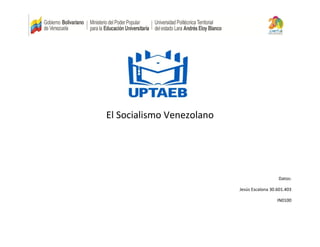 El Socialismo Venezolano
Datos:
Jesús Escalona 30.601.403
IN0100
 