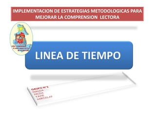 IMPLEMENTACION DE ESTRATEGIAS METODOLOGICAS PARA
MEJORAR LA COMPRENSION LECTORA
LINEA DE TIEMPO
 