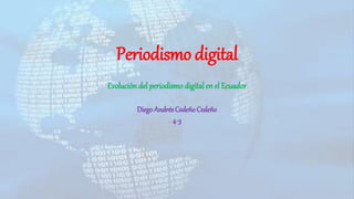 Periodismo digital
Evolucióndel periodismo digital en el Ecuador
DiegoAndrésCedeñoCedeño
4-3
 