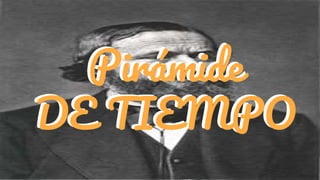 Pirámide
DE TIEMPO
Pirámide
DE TIEMPO
 