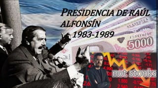 PRESIDENCIA DE RAÚL
ALFONSÍN
1983-1989
 