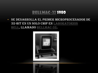 Bellmac-321980Se desarrolla el primer microprocesador de 32-bit en un solo chip en Laboratorios Bell, llamado Bellmac-32.