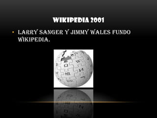 WIKIPEDIA 2001Larry sanger y Jimmy wales fundo Wikipedia.