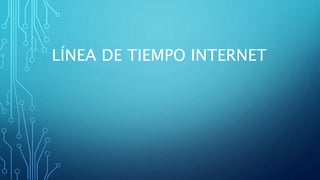 LÍNEA DE TIEMPO INTERNET
 
