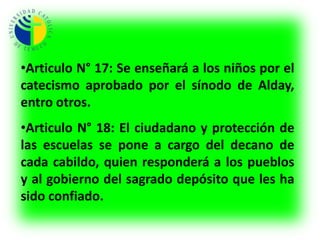 Articulo N° 4: No se podrá ejercer en territorio chileno el magisterio de primeras letras sin previo examen sobre doctrina cristiana.Articulo N° 5: Posteriormente a los pasos dichos anteriormente , el postulante sufrirá un examen ante dos individuos del cabildo respectivo, maestros primeras letras, el jefe del lugar, y el maestro sobre la habilidad  en leer, escribir y contar.      