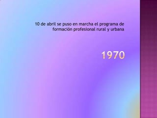 197010 de abril se puso en marcha el programa de formación profesional rural y urbana