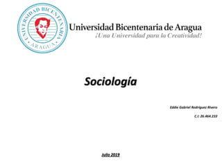 Sociología
Eddie Gabriel Rodríguez Rivero
C.I: 26.464.233
Julio 2019
 