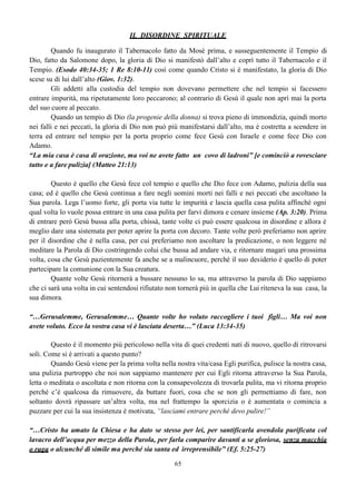 Egli ha accecato gli occhi loro e ha
indurito i loro cuori, affinché non
vedano con gli occhi, e non intendano
col cuore, e non si convertano, e io
non li sani. Isaia 6:9-10, Giov. 12:40
… per il fallo di uno, i molti sono morti… per
la grazia di Dio il dono dell’unico figlio ha
abbondato verso i molti.(v. 15)
Poiché siccome per la disubbidienza di un solo
uomo, i molti sono stati costituiti peccatori, così
anche per l’ubbidienza di uno solo, i molti
saranno costituiti giusti.
Che il Signore ci dia grazia e sapienza per capire quanto grande ed immenso è il privilegio di
essere stati ritrovati, di essere stati liberati dalla schiavitù del peccato, di ritrovarci con una sorte che
per noi è caduta in luoghi dilettevoli (Salmo 16:6) e di poter ritenere fermo fino alla fine quello che
abbiamo ricevuto affinché nessuno ci tolga la corona. (Ap. 3:11)
 