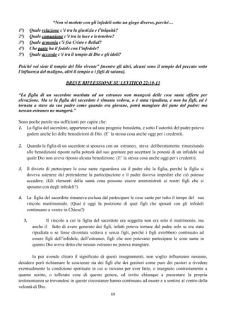 52
Non c’è invece nessuna compatibilità tra lo spirito e la carne, eternamente nemici in quanto
aventi desideri contrari; mai potranno diventare una sola cosa a causa del peccato che opera attraverso
le membra, cioè il corpo che è la casa del peccato. È invece l’anima ad essere la casa dello spirito.
L’anima o la mente dell’essere umano, che è il suo cuore, è come il grembo di una donna e non
può concepire contemporaneamente da due partner, per cui o concepisce dalla relazione con lo
spirito oppure dalla relazione con la carne; se è la carne a fecondare l’anima, il frutto che nascerà
apparterrà alla carne, ma se è lo spirito a fecondare l’anima, il frutto apparterrà allo spirito.
In quanto esseri biologici, seminiamo e raccogliamo altri esseri biologici: questa è una legge
naturale. Ma in quanto alla nostra parte spirituale, essendo spiriti, seminiamo e raccogliamo altri esseri
spirituali come noi, a nostra immagine e somiglianza: anche questa è una legge spirituale.
“Quel che è nato dalla carne, è carne [senza spirito]; e quello che è nato dallo Spirito è spirito”
(Giov.3:6)
I cosiddetti “figli degli uomini” sono tutti coloro in cui non vi è lo spirito, e sono considerati
solo figli della carne, cioè di quella carne abitata da quell’anima che la Parola di Dio ha diviso dallo
spirito; mentre i figli di Dio sono tutti coloro che, pur essendo anime che vivono in un corpo di carne,
non sono state separate dallo spirito. Approfondiremo ancora di più questo argomento nella sezione
che riguarda l’illustrazione del tempio di Dio, il cortile, il luogo santo e il santo dei santi. Per adesso ci
limiteremo ad evidenziare alcuni punti fermi:
1. Lo Spirito di Dio con lo spirito che egli ha soffiato nell’uomo non sono due spiriti diversi, ma
sono inseparabili. Per cui quando l’uomo muore lo spirito torna a Dio che l’ha dato (Eccl. 12:9)
e non segue né la sorte del corpo che va in decomposizione né tantomeno quella dell’anima che
si trova in uno stato d’inattività e di riposo. Da Dio è venuto ed a Dio se ne torna perché c’è un
solo Spirito.
2. Lo Spirito di Dio e la carne sono eternamente separati e nemici in quanto il corpo del peccato è
stato condannato nella carne e se la carne non muore neanche il peccato può morire (Rom. 8:3).
Non potranno mai diventare una sola cosa: la carne pecca, ma non lo spirito, la carne è polvere
mentre lo spirito è essenza, la carne vive temporaneamente, ma lo spirito è eterno. Quel che
consente allo spirito di abitare insieme all’anima dentro un corpo di carne non è l’amore per il
corpo, bensì l’amore per l’anima. Carne e sangue non potranno mai ereditare la vita eterna e
ritrovarsi insieme allo spirito nell’eternità di Dio, sono due che non potranno mai essere uno.
3. Il corpo è stato tratto dalla polvere e nella polvere deve ritornare, così come lo spirito che Dio
vi ha soffiato che da lui è uscito ed a lui ritorna (Gen. 3:19).
4. La carne brama e si nutre di quello che offre il mondo, cioè la concupiscenza della carne, la
concupiscenza degli occhi e la superbia della vita, cose che non vengono da Dio (1Giov. 2:16).
5. Lo spirito brama ciò che è pace e vita (Rom. 8:6).
6. La carne ed i suoi desideri non si sottomettono alla Parola di Dio, così come lo spirito né si
sottomette né accetta quello che la carne desidera (Rom. 8:7).
 