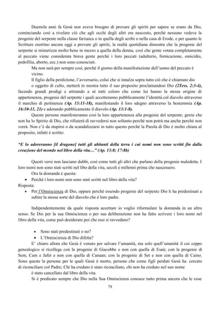 59
Ricevere la santificazione per grazia mediante la fede in Gesù Cristo, è solo l’inizio del cammino
cristiano, perché strada facendo la nostra natura carnale ha dei richiami verso l’Egitto da cui eravamo
usciti (come per il popolo Israelita); a volte resistiamo altre volte cadiamo, per cui abbiamo un bisogno
costante di procacciare la santificazione senza la quale nessuno vedrà il Signore. (Eb.12:14)
Questo è un processo costante che dura tutta la vita, durante la quale non è consigliabile abbassare la
guardia, perché quando ciò avviene, l’immondizia, l’impurità entra nel tempio alterando o guastando il
servizio che vogliamo rendere al Signore, costringendo così il Signore a guastare colui che ha guastato
il suo Tempio cominciando con qualche infermità, per poi via via aggravare la sua mano fino alla
morte nel caso in cui non ottiene un pentimento e un ravvedimento che porta il credente a purificarsi da
quelle contaminazioni. (Vedi 1Cor. 11:28-32; Apoc. 2:21-23)
Un bell’esempio di santificazione, e non è il solo, lo troviamo descritto in 2Cron. 29, ed è quello che
Dio si aspetta da chiunque sta zoppicando da ambo i lati, buttare fuori dal Tempio ogni cosa impura (v.
4) o far morire le membra che sono nel corpo (Col. 3:5-10), e ancora:
“Vi esorto dunque, fratelli, per le compassioni di Dio, a presentare i vostri corpi, il che è il vostro
ragionevole servizio, quale sacrificio vivente, santo, accettevole a Dio. E non vi conformate a
questo mondo ma siate trasformati mediante il rinnovamento della vostra mente, affinché
conosciate per esperienza qual sia la buona, accettevole e perfetta volontà di Dio” (Rom. 12:1-2)
 