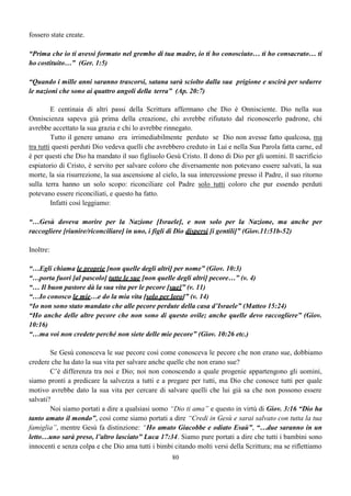 60
Detto questo adesso dobbiamo capire come Dio vuole che funzioni questo tempio, e in tutte le
Scritture non troviamo una illustrazione migliore del tempio Israelita che in tutto e per tutto
rappresenta il Tempio di Dio a sua immagine e somiglianza, “l’uomo”.
Il Tempio di Dio è composto da tre luoghi o tre elementi:
1°) IL LUOGO SANTISSIMO O LO SPIRITO DELL’UOMO VEDI
2°) IL LUOGO SANTO O L’ANIMA DELL’UOMO SCHEMA
3°) IL CORTILE O IL CORPO DELL’UOMO DEL TEMPIO
IL LUOGO SANTISSIMO È LA:
Dimora di Dio
“lo spirito dell’uomo” dotato di intuizione, comunione, coscienza
che lo rende ad immagine e somiglianza di Dio (Gen. 1:26)
IL LUOGO SANTO È LA
Dimora dei Sacerdoti
“L’anima umana” dotata di intelligenza, ragione, volontà,
sentimenti, passioni, emozioni, etc. che è l’immagine e la
somiglianza con i progenitori (Gen 5:3)
IL CORTILE È LA
Dimora del popolo
o “il corpo umano” dotato di sensi e istinti della carne.
Attorno a questo luogo c’è il mondo esterno per cui il Tempio di Dio, il corpo, è nel mondo ma
non è del mondo, vive e si muove nel mondo ma non partecipa le opere impure del mondo; è una luce
in mezzo alle tenebre e un santo in mezzo all’impurità, ma non deve fare entrare né le tenebre, né le
impurità dentro di lui.
Tutto questo diventa possibile quando il cortile (corpo) è in armonia col luogo santo (l’anima) e
questa col luogo santissimo (lo spirito).
3°
1°
2°
 