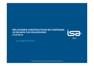 ©Todos los derechos reservados por Red de Energía del Perú S.A.
RELACIONES CONSTRUCTIVAS DE CONFIANZA
VIII REUNIÓN CON PROVEEDORES
Contraloria
Lima, Mayo 28 de 2013
1
 