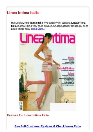 Linea Intima Italia
Hot Deals Linea Intima Italia. We certainly will suggest Linea Intima
Italia is great. It is a very good product. Shopping today for special price
Linea Intima Italia. Read More...
Feature for Linea Intima Italia
See Full Customer Reviews & Check lower Price
 