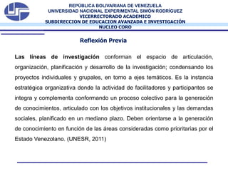 Las líneas de investigación conforman el espacio de articulación,
organización, planificación y desarrollo de la investiga...