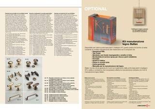 OPTIONAL
Patented and unrivalled: the new Ballan handle.           Brevetée et inattaquable: la nouvelle poignée Ballan.                 Patentiert und wetterfest: Der neue Griff Ballan.
An exclusive Ballan design, the new handle in             Projet exclusif Ballan, la nouvelle poignée en aluminium              Das exklusive Projekt von Ballan, der neue Griff us
pressed aluminium, features an eye-catching               moulé sous pression est caractérisée par un design                    Druckgussaluminium, zeichnet sich durch ein anziehendes
and innovative design, with perfect ergonomics            séduisant et innovant, par une ergonomie parfaite et                  und innovatives Design, eine perfekte Ergonomie
and state-of-the-art technology. The galvanic             des solutions techniques d’avant-garde. La finition avec              und avantgardistische technische Lösungen aus. Die
treatment finish gives the external satin-chrome          traitement galvanique assure au revêtement externe en                 Fertigbearbeitung mit galvanischer Bearbeitung versichert
finish maximum resistance to aggressive external          chrome satiné, le maximum de résistance contre l’agression            dem externen satinierten Chromüberzug maximale Festigkeit
agents (such as saline mist, etc.) and ageing. Two        des agents extérieurs (tels que le brouillard salin, etc) et          gegen Witterungseinflüsse (wie Salznebel usw.) und gegen
variants of the central grip are available: fan type,     contre le temps. La partie de préhension centrale est                 das Vergehen der Jahre. Der mittlere Griff wird in zwei
stylishly designed, or shaped and multi-position,         proposée en deux variantes de forme : en éventail, très               Formvarianten angeboten: In Fächerform, mit kostbarer
for optimal ergonomics. The handle also has a             élégante, ou bien profilée multi-orientable, très ergonomique.        ästhetischer Eleganz, oder mit mehrfacher Ausrichtung, mit
provision to fit two internal leds, which illuminate      En outre la poignée est prééquipée pour l’introduction à              optimaler Ergonomie. Außerdem ist er Griff für die Einführung
while the door is moving or when it is open, to aid       son intérieur de deux DEL qui s’allument quand la porte est           von zwei Leds in seinen inneren Teil vorgerüstet, die sich
the user in all operations. Leading on to safety, the     en mouvement et quand elle est ouverte, devenant ainsi                einschalten, wenn die Tür in Bewegung oder geöffnet ist,
new multifunction handle lock integrates an anti-drill    un signal utile pour l’utilisateur. En passant à l’aspect de la       sodass sie ein nützliches Signal für den Benutzer darstellen.                                                                                                                       Certificato di origine e garanzia
and anti-snap Defender device with safety cylinder,       sécurité antieffraction, la serrure de la nouvelle poignée multi-     Im Hinblick auf die Aufbruchsicherheit ist im Schloss des                                                                                                                            con utili suggerimenti per la
while it can be operated from the inside without the      fonctions est munie d’un système Defender antipercement et            neuen Multifunktionsgriffs ein bohr- und reißfester Defender
need for keys.                                            antiarrachage, avec cylindre de sécurité. Tandis que du côté          mit Sicherheitszylinder integriert. Von der Innenseite her kann                                                                                                                      cura del film di verniciatura.
                                                          interne on peut l’utiliser aisément sans les clés.                    er bequem ohne Schlüssel verwendet werden.
Art. 78 Handle in aluminium with satin-finished
chrome and specially shaped grip.                         Art. 78 - Poignée en aluminium avec finition chrome satiné            Art. 78 Aluminiumgriff mit Fertigbearbeitung aus satiniertem
Art. 79 Handle in aluminium with satin-finished           et partie de préhension centrale profilée                             Chrom und Formgriff
chrome and fan-shaped grip.                               Art. 79 - Poignée en aluminium avec finition chrome satiné            Art. 79 Aluminiumgriff mit Fertigbearbeitung aus satiniertem
Art. 80 Handle in aluminium with satin-finished           et partie de préhension centrale en éventail.                         Chrom und Fächergriff
chrome and shaped grip with two integrated leds.          Art. 80 - Poignée en aluminium avec finition chrome satiné,           Art. 80 Aluminiumgriff mit Fertigbearbeitung aus satiniertem
Art. 81 Handle in aluminium with satin-finished chrome                                                                          Chrom, Formgriff und zwei eingesetzten Leds
                                                                                                                                                                                                                                                                                              Kit manutenzione
                                                          partie de préhension centrale profilée et deux DEL encastrées.
and fan-shaped grip with two integrated leds.                                                                                   Art. 81 Aluminiumgriff mit Fertigbearbeitung aus satiniertem
                                                          Art. 81 - Poignée en aluminium avec finition chrome satiné,
Art. 82 Set of handles in aluminium with satin-                                                                                 Chrom, Fächergriff und zwei eingesetzten Leds
                                                          partie de préhension centrale profilée et deux DEL encastrées.
finished chrome.
Art. 87 Internal handle in aluminium with satin-
finished chrome .
                                                          Art. 82 - Lot de poignées en aluminium avec finition chrome satiné.
                                                          Art. 87 - Poignée interne en aluminium avec finition chrome satiné.
                                                                                                                                Art. 82 Satz Aluminiumgriffe mit Fertigbearbeitung aus
                                                                                                                                satiniertem Chrom
                                                                                                                                Art. 87 Interner Aluminiumgriff mit Fertigbearbeitung aus
                                                                                                                                                                                                                                                                                              legno Ballan
Art. 57 Set of handles in polished brass                  Art. 57 - Lot de poignées en laiton poli                              satiniertem Chrom
Art. 42 Set of handles in bronze-finished brass           Art. 42 - Lot de poignées en laiton bronzé                            Art. 57 Satz Griffe aus Glanzmessing                              Disponibile per tutte le porte basculanti Lnealegno HF, questo pratico kit (fornito di serie)
Art 37 - Pairs of knobs in polished brass                 Art. 37 - Paires de boutons en laiton poli                            Art. 42 Satz Griffe aus bronziertem Messing
Art 32 Pairs of knobs in bronze-finished brass            Art. 32 - Paires de boutons en laiton bronzé                          Art. 37 Kugelgriffpaare aus Glanzmessing                          consente la corretta manutenzione del rivestimento ed è composto da:
Art. 52 Set of handles in polished brass
Art. 47 Set of handles in bronze-finished brass
                                                          Art. 52 - Lot de poignées en laiton poli
                                                          Art. 47 - Lot de poignées en laiton bronzé
                                                                                                                                Art. 32 Kugelgriffpaare aus bronziertem Messing
                                                                                                                                Art. 52 Satz Griffe aus Glanzmessing                                        - Aquawood DSL
Art. 12 Internal handle in polished brass                 Art. 12 - Poignée interne en laiton poli                              Art. 47 Satz Griffe aus bronziertem Messing                                 - Top Finish
Art. 7 Internal handle in bronze-finished brass                                                                                 Art. 12 Interner Griff aus Glanzmessing
                                                          Art. 7 - Poignée interne en laiton bronzé.
                                                                                                                                Art. 7 Interner Griff aus bronziertem Messing.                              - Barattolo con fondo impregnante o smalto in tinta
                                                                                                                                                                                                            - Bomboletta di vernice spray per ritocco parti metalliche
    Art. 37                                     Art. 32                                                                                                                                                     - Pennello
                                                                                                                                                                                                            - Guanti in lattice
                                                                                                                                                                                                            - Panno in scotch brite
                                                                                                                                                                                                            - Carta gommata
                                                                                                                                                                                                            - Manuale per la manutenzione del legno.
                                                                                                                                                                                                  Ballan ricorda che la garanzia di 4 anni sul rivestimento delle porte basculanti Linealegno
                                                                                                                                                                                                  HF è valida a condizione che il proprietario effettui la manutenzione ordinaria con il kit di
    Art. 52                                     Art. 47
                                                                                                                                                                                                  manutenzione legno Ballan.


                                                                                                    Art. 78 - Maniglia in alluminio con finitura cromo satinato                                   Ballan wood care kit.                              Kit d’entretien du bois Ballan.                          Holzpﬂegesatz Ballan.
                                                                                                             e impugnatura sagomata                                                               Available for all Linealegno HF up-and-over        Disponible pour toutes les portes basculantes            Der praktische (serienmäßig) gelieferte Satz ist für
                                                                                                    Art. 79 - Maniglia in alluminio con finitura cromo satinato                                   doors, this practical kit (supplied as standard)   Linealegno HF, ce kit pratique (fourni de série)         alle Kipptore Linealegno HF verfügbar, ermöglicht
                                                                                                                                                                                                  to enable the correct maintenance of the wood      permet d’entretenir correctement le revêtement ;         die korrekte Pflege der Verkleidung und enthält
                                                                                                             e impugnatura a ventaglio                                                                                                               il comprend:
                                                                                                                                                                                                  panelling and includes:                                                                                     folgendes:
                                                                                                    Art. 80 - Maniglia in alluminio con finitura cromo satinato,                                                                                     - Aquawood DSL;
                                                                                                                                                                                                  - Aquawood DSL                                                                                              - Aquawood DSL
                                                                                                              impugnatura sagomata e due led inseriti                                                                                                - Top Finish;
                                                                                                                                                                                                  - Top Finish                                                                                                - Top Finish
                                                                                                    Art. 81 - Maniglia in alluminio con finitura cromo satinato,                                  - Can of base primer or coloured gloss             - pot de produit d’imprégnation ou de peinture-          - Dose mit imprägnierender Grundierung oder
                                                                                                              impugnatura a ventaglio e due led inseriti                                          - Paint spray for retouching metal parts
                                                                                                                                                                                                                                                     émail de la même couleur;                                Lackfarbe
                                                                                                    Art. 82 - Set maniglie in alluminio con finitura cromo satinato                                                                                  - aérosol de laque, retouche des parties métalliques;    - Lackspraydose zur Retusche der Metallteile
                                                                                                                                                                                                  - Brush
                                                                                                    Art. 87 - Maniglia interna in alluminio con finitura cromo satinato                                                                              - pinceau;
                                                                                                                                                                                                  - Latex gloves                                                                                              - Pinsel
                                                                                                    Art. 57 - Set maniglie in ottone lucido                                                                                                          - gants en latex;
                                                                                                                                                                                                  - Scotch brite cloth                                                                                        - Latexhandschuhe
                                                                                                                                                                                                                                                     - scotchbrite;
                                                                                                    Art. 42 - Set maniglie in ottone bronzato                                                     - Rubber faced paper                               - papier gommé;                                          - Scotch Brite Lappen
                                                                                                                                                                                                  - Wood care manual.                                - Notice d’entretien du bois.                            - Gummiertes Papier
                                                                                                    Art. 37 - Coppie di pomoli in ottone lucido                                                   Bear in mind that the guarantee of 4 years         Ballan vous rappelle que la garantie de 4 ans sur        - Anleitung für Holzpflege.
                                                                                                    Art. 32 - Coppie di pomoli in ottone bronzato                                                 offered by Ballan for all Linealegno HF up-and-    le revêtement des portes basculantes Linealegno          Ballan erinnert daran, dass die 4 Jahresgarantie für
                                                                                                    Art. 52 - Set maniglie in ottone lucido                                                       over doors is only valid provided that the owner   HF n’est valable qu’à condition que le propriétaire      die Verkleidung der Kipptore Linealegno HF gültig
                                                                                                    Art. 47 - Set maniglie in ottone bronzato                                                     performs routine maintenance using the Ballan      effectue l’entretien ordinaire avec le kit d’entretien   ist, sofern der Besitzer die normale Wartung mit dem
                                                                                                                                                                                                  wood care kit.                                     du bois Ballan.                                          Holzpflegesatz Ballan ausführt.
                             Art. 12                                         Art. 7                 Art. 12 - Maniglia interna in ottone lucido
                                                                                                    Art. 7 - Maniglia interna in ottone bronzato.
                                                                                                                                                                                                  Certificate of origin and guarantee with helpful   Certificat d’origine et garantie avec conseils utiles     Ursprungszeugnis und Garantie mit nützlichen Tipps
                                                                                                                                                                                                  suggestions for taking care of the paint finish    pour l’entretien du vernis de protection.                für die Pflege der Lackschicht.

                                                                                                                                                                                                                                                                                                                                                             19
 