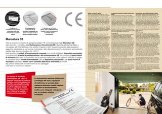 Safety: a priority for Ballan.                          La sécurité: la première condition requise pour            Die Sicherheit: Die erste Anforderung für Ballan.
                                                                                                                Various manufacturers have adapted – more or            Ballan.                                                    Verschiedene Hersteller haben ihre Garagentore – mehr
                                                                                                                less - their garage doors to meet the requirements      Plusieurs producteurs ont plus ou moins adapté             oder weniger - hinsichtlich des Unfallschutzes an die
                                                                                                                of the European Directives governing accident           leurs portes de garage aux directives européennes en       Europäischen Richtlinien angepasst, die seit 2005 gültig
                                                                                                                prevention and safety, implemented as of 2005. But      matière de sécurité pour la prévention des accidents,      sind. Aber nur Ballan hat seine gesamte Produktion
                                                                                                                only Ballan has redesigned their entire production      en vigueur depuis 2005. Mais Ballan a été le seul à        aufgrund dieser Richtlinien neu entwickelt. Der Beweis
                                                                                                                on the basis of these Directives. Proof of this can     reconcevoir toute sa production sur la base de ces         liegt in der Tatsache, dass Ballan die manuelle Version
                                                                                                                be seen in Ballan’s offer of the manual version with    directives. La preuve en est que Ballan propose la         mit der Vorrüstung für den Motorantrieb HF wie die moto-
                                                                                                                retrofit provision for HF drives as standard as well    version manuelle avec le prééquipement pour la             rangetriebene Version serienmäßig anbietet. Eine solche
                                                                                                                as the power-operated version. This solution thus       motorisation HF de série, comme pour la version            Lösung ermöglicht daher die folgende Anbringung der
                                                                                                                enables subsequent application of an operator in        motorisée. Cette solution permet donc l’application        Automatisierung in vollständiger Übereinstimmung mit den
                                                                                                                full compliance with European Directives regarding      successive de l’automatisme dans le respect total des      Europäischen Richtlinien für den Automatikbetrieb und
                                                                                                                power-operated doors, and enables the installer to      directives européennes concernant le fonctionnement        ermöglicht dem Installateur, unter vollständiger Beachtung
       7. Targhetta CE             8. Dichiarazione di              9. Manuale per la Posa in                   issue the CE declaration of conformity in full obser-   automatisé et permet à l’installateur de délivrer la       aller Anforderungen die EG-Konformitätserklärung auszu-
                                                                                                                vance of all requirements. The most comprehensive       Déclaration de Conformité CE en respectant intégra-        stellen.Die konkrete Garantie dafür, dass das Garagentor
identificativa del prodotto        conformità CE alle            Opera, l’Uso e la Manutenzione:
                                                                                                                guarantee for the utmost in garage door safety.         lement les critères requis. La garantie la plus concrète   wirklich sicher ist.
   e riportante tutti i dati   normative comunitarie che         la guida di facile consultazione                                                                       que la porte de garage est vraiment sûre.
                                                                                                                                                                                                                                   CE-Markierung.
 richiesti dalla normativa     attesta il rispetto di tutte le          e completa di ogni                      CE marking.                                             Marquage CE.                                               Die gesamte Herstellung von Garagentoren Linealegno
           vigente.            Norme e Direttive Europee.                  informazione.                        The entire production of Linealegno HF garage           Toute la production de portes de garage Linealegno         HF ist mit der CE-Markierung gekennzeichnet. Jedes
                                                                                                                doors bears the CE mark. Each product is                HF porte le marquage CE. Chaque produit est                Produkt wird mit der EG-Konformitätserklärung geliefert,
                                                                                                                accompanied by the CE Declaration of Conformity,        accompagné de la déclaration de conformité                 die durch das Unternehmen Ballan ausgestellt und durch
                                                                                                                issued by the company Ballan and validated by the       CE, délivrée par l’entreprise Ballan et validée par        die benannte Stelle genehmigt wird, die die Entsprechung
Marcatura CE                                                                                                    Notified Body, which certifies full observance of all
                                                                                                                mechanical requirements, additional compulsory
                                                                                                                performance specifications, and in the case of
                                                                                                                                                                        l’organisme notifié, qui certifie le respect de tous les
                                                                                                                                                                        critères mécaniques, des prestations obligatoires
                                                                                                                                                                        complémentaires et, pour les portes motorisées, des
                                                                                                                                                                                                                                   aller mechanischen Anforderungen, der obligatorischen
                                                                                                                                                                                                                                   zusätzlichen Leistungen sowie für die motorangetriebenen
                                                                                                                                                                                                                                   Tore die Vorschriften für den Automatikbetrieb bescheinigt,
                                                                                                                power-operated doors, fulfilment of the require-        dispositions pour le fonctionnement automatisé fixées      die durch die Produktnorm EN 1324-1 festgelegt wurden.
Tutta la produzione di porte da garage Linealegno HF è contrassegnata dalla Marcatura CE.                       ments for automatic operation as specified by the       par la Norme de Produit EN 13241-1. En particulier,        Insbesondere sind die Modelle mit manuellem Betrieb mit
                                                                                                                product standard EN 13241-1. More specifically,         les modèles à fonctionnement manuel sont équipés           effizienten Fallsicherungen ausgestattet und schließen
Ogni prodotto è corredato dalla Dichiarazione di Conformità CE, rilasciata dall’azienda Ballan e                the manually operated models are equipped with          de dispositifs pare-chute efficaces et comprennent         serienmäßig die Vorrüstung für den Motorantrieb HF
convalidata dall’Ente Notificato, che certifica il rispetto di tutti i requisiti meccanici, delle prestazioni   efficient anti-fall devices and include the retrofit
                                                                                                                provision for HF drives as standard, envisaging the
                                                                                                                                                                        de série le prééquipement à la motorisation HF qui
                                                                                                                                                                        prévoit des espaces minimums de sécurité entre les
                                                                                                                                                                                                                                   ein, die minimale Sicherheitsbereiche zwischen den
                                                                                                                                                                                                                                   sich bewegenden Teilen vorsieht, welche sich in Hebel
aggiuntive obbligatorie e, per le porte motorizzate, delle disposizioni per il funzionamento automatizzato      minimum safety clearances between moving parts,
                                                                                                                which may become levers with the risk of pinching
                                                                                                                                                                        parties en mouvement, qui peuvent se transformer
                                                                                                                                                                        en leviers pouvant pincer ou, pire encore, trancher
                                                                                                                                                                                                                                   umwandeln können, die die Finger einklemmen oder
                                                                                                                                                                                                                                   sogar scheren. Die automatisierten Modelle sehen außer
stabilite dalla Norma di Prodotto EN 13241-1.                                                                   or, worse still, shearing fingers. The power-operated   les doigts. Les modèles automatisés, en plus des           Fallsicherungen und minimalen Sicherheitsbereichen
                                                                                                                models, as well as the anti-fall devices and minimum    dispositifs anti-chute et des espaces minimums de          Motoren zur Steuerung der Kraft vor, die ausgeübt wird,
Nello specifico, i modelli a funzionamento manuale sono dotati di efficienti dispositivi paracadute             safety clearances, envisage motors with control of      sécurité, prévoient des moteurs avec contrôle de la        um zu vermeiden, dass die Tür die Personen oder Gegen-
                                                                                                                the force applied, to prevent the door from crushing    force exercée pour éviter que la porte n’écrase ce         stände zerquetscht, auf die sie bei ihrem Durchgang trifft,
e comprendono di serie la predisposizione alla motorizzazione HF che prevede gli spazi minimi                   any object encountered during travel, and to stop       qu’elle rencontre sur son passage et pour qu’elle          und anhält, wenn sie auf ein Hindernis stößt.
                                                                                                                                                                        s’arrête si elle rencontre un obstacle.
di sicurezza fra le parti in movimento, che si possono trasformare in leve capaci di pizzicare o, peggio,       the door in the presence of an obstacle.                                                                           Die harmonisierte Produktnorm EN 13241-1 bestimmt,
                                                                                                                The harmonised Product Standard EN 13241-1              La Norme de Produit harmonisée EN 13241-1 prescrit         dass alle Garagentore entwickelt werden, um die Unver-
di cesoiare le dita. I modelli automatizzati, oltre ai dispositivi paracadute e agli spazi minimi di            specifies that all garage doors must be designed to     que toutes les portes de garage doivent être conçues       sehrtheit der Personen zu schützen, die diese verwenden,
                                                                                                                safeguard those using the product, and that suitable    pour sauvegarder la sécurité des utilisateurs et équi-     und mit Sicherheitsvorrichtungen ausgestattet werden,
sicurezza, prevedono motori con il controllo della forza esercitata per evitare                                 safety devices are employed to prevent falling or       pées de dispositifs de sécurité pour en éviter la chute    um das Herunterfallen und unkontrollierte Bewegungen
                                                                                                                                                                        et les mouvements incontrôlés.                             zu vermeiden.
alla porta di schiacciare ciò che incontra al suo passaggio                                                     uncontrolled movement.
                                                                                                                The automations adopted on Linealegno HF doors          Les automatismes adoptés par les portes Linealegno         Die für die Tore Linealegno HF verwendeten Automatisie-
e fermarsi se incontra un ostacolo.                                                                             are masterpieces of electronics offering the utmost     HF sont des chefs d’œuvre de l’électronique au servi-      rungen sind elektronische Meisterwerke für einen maxi-
                                                                                                                in safety and optimal operating efficiency. They        ce de la sécurité maximum et de la meilleure efficacité    malen Sicherheitsservice und die beste Betriebseffizienz.
                                                                                                                are also integrated in the door, to achieve enviable    de fonctionnement. Ils sont en outre intégrés dans la      Außerdem sind sie im Tor integriert, um ein beneidenswer-
                                                                                                                aesthetic quality.                                      porte pour un remarquable résultat esthétique.             tes ästhetisches Resultat zu erreichen.




  La Norma di Prodotto
  armonizzata EN 13241-1                               Le automazioni adottate dalle porte
  impone che tutte le porte da                         Linealegno HF sono capolavori
  garage siano progettate per                          di elettronica al servizio della
  salvaguardare l’incolumità                           massima sicurezza e della migliore
  di chi le utilizza e dotate                          efficienza di funzionamento.
  di dispositivi di sicurezza
                                                       Inoltre sono integrate nella porta
  per evitarne la caduta e i
  movimenti incontrollati.                             per un risultato estetico
                                                       invidiabile.
 