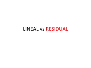 LINEAL vs  RESIDUAL 