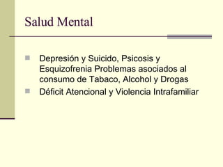 Salud Mental Depresión y Suicido, Psicosis y Esquizofrenia Problemas asociados al consumo de Tabaco, Alcohol y Drogas Déficit Atencional y Violencia Intrafamiliar 