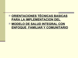 ORIENTACIONES TÉCNICAS BASICAS PARA LA IMPLEMENTACION DEL  MODELO DE SALUD INTEGRAL CON ENFOQUE  FAMILIAR Y COMUNITARIO   