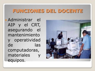 HORARIOSEstablecer sus horarios de uso y organizando los medios y materiales para el desarrollo de las sesiones de aprendizaje. ASESORARAsesorar a los docentes en la preparación y ejecución de las sesiones de aprendizaje programados para desarrollarse en el AIP y en el CRT. 