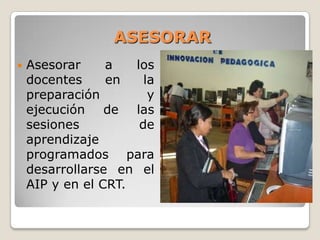 LA DIRECCION ES RESPONSABLEPromover, acompañar y evaluar la integración de las TIC en los procesos de enseñanza y aprendizaje. 