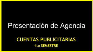 CUENTAS PUBLICITARIAS
4to SEMESTRE
Presentación de Agencia
 