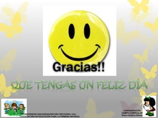 CONFIGURACIÓN
CAMPO CURRICULAR
Diana Carolina Gómez
UNIVERSIDAD SAN BUENAVENTURA SECCIONAL CALI
LICENCIATURA EN EDUCACIÓN PARA LA PRIMERA INFANCIA
 