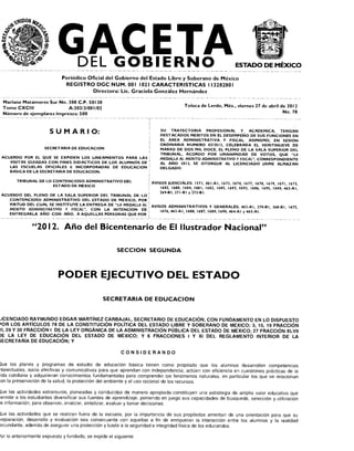 DEL GOBIERNO
                                                        CETA                                                    ESTADO DE MÉXICO
                             Periódico Oficial del Gobierno del Estado Libre y Soberano de México
                               REGISTRO DGC NUM. 001 1021 CARACTERISTICAS 113282801
                                           Directora: Lic. Graciela González Hernández

 Mariano Matamoros Sur No. 308 C.P. 50130
 Tomo CXCIII                                                                          Toluca de Lerdo, Méx., viernes 27 de abril de 2012
                           A:202/3/001/02
 Número de ejemplares impresos: 500                                                                                               No. 78



                       SUMARIO:                                          SU TRAYECTORIA PROFESIONAL Y ACADEMICA, TENGAN
                                                                         DESTACADOS MERITOS EN EL DESEMPEÑO DE SUS FUNCIONES EN
                                                                         EL AREA ADMINISTRATIVA Y FISCAL. ASIMISMO, EN SESION
                                                                         ORDINARIA NUMERO 03/2012, CELEBRADA EL VEINTINUEVE DE
                     SECRETARIA DE EDUCACION                             MARZO DE DOS MIL DOCE, EL PLENO DE LA SALA SUPERIOR DEL
                                                                         TRIBUNAL, ACORDO POR UNANIMIDAD DE VOTOS, QUE "LA
ACUERDO POR EL QUE SE EXPIDEN LOS LINEAMIENTOS PARA LAS                  MEDALLA AL MERITO ADMINISTRATIVO Y FISCAL", CORRESPONDIENTE
   VISITAS GUIADAS CON FINES DIDACTICOS DE LOS ALUMNOS DE                AL AÑO 2012, SE OTORGUE AL LICENCIADO JAIME ALMAZAN
   LAS ESCUELAS OFICIALES E INCORPORADAS DE EDUCACION                    DELGADO.
   BASICA DE LA SECRETARIA DE EDUCACION.

        TRIBUNAL DE LO CONTENCIOSO ADMINISTRATIVO DEL
                                                                     AVISOS JUDICIALES: 1571, 461-A1, 1673, 1674, 1677, 1678, 1679, 1671, 1672,
                       ESTADO DE MEXICO
                                                                         1683, 1680, 1684, 1681, 1682, 1685, 1693, 1692, 1686, 1695, 1694, 463-A1,
                                                                         269-B I, 271-BI y 272-B 1.
ACUERDO DEL PLENO DE LA SALA SUPERIOR DEL TRIBUNAL DE LO
   CONTENCIOSO ADMINISTRATIVO DEL ESTADO DE MEXICO, POR
   VIRTUD DEL CUAL SE INSTITUYE LA ENTREGA DE "LA MEDALLA AL
                                                                     AVISOS ADMINISTRATIVOS Y GENERALES: 462-A 1 , 270-131, 268-B I, 1675,
   MERITO ADMINISTRATIVO Y FISCAL", CON LA INTENCION DE
                                                                         1676, 462-A1, 1688, 1687, 1689, 1690, 464-A 1 y 465-Al.
   ENTREGARLA AÑO CON AÑO, A AQUELLAS PERSONAS QUE POR



               "2012. Año del Bicentenario de El Ilustrador Nacional"

                                                       SECCION SEGUNDA



                           PODER EJECUTIVO DEL ESTADO

                                                SECRETARIA DE EDUCACION


_ICENCIADO RAYMUNDO EDGAR MARTÍNEZ CARBAJAL, SECRETARIO DE EDUCACIÓN, CON FUNDAMENTO EN LO DISPUESTO
)OR   LOS ARTÍCULOS 78 DE LA CONSTITUCIÓN POLÍTICA DEL ESTADO LIBRE Y SOBERANO DE MÉXICO; 3, 15, 19 FRACCIÓN
/I, 29 Y 30 FRACCIÓN I DE LA LEY ORGÁNICA DE LA ADMINISTRACIÓN PÚBLICA DEL ESTADO DE MÉXICO; 27 FRACCIÓN XLVII
)E LA LEY DE EDUCACIÓN DEL ESTADO DE MÉXICO; Y 6 FRACCIONES 1 Y XI DEL REGLAMENTO INTERIOR DE LA
;ECRETARIA DE EDUCACIÓN; Y

                                                         CONSIDERANDO

)ue los planes y programas de estudio de educación básica tienen como propósito que los alumnos desarrollen competencias
itelectuales, socio afectivas y comunicativas para que aprendan con independencia; actúen con eficiencia en cuestiones prácticas de la
 ida cotidiana y adquirieran conocimientos fundamentales para comprender los fenómenos naturales, en particular los que se relacionan
on la preservación de la salud, la protección del ambiente y el uso racional de los recursos.

)ue las actividades extramuros, planeadas y conducidas de manera apropiada constituyen una estrategia de amplio valor educativo que
,ermite a los estudiantes diversificar sus fuentes de aprendizaje, poniendo en juego sus capacidades de búsqueda, selección y utilización
le información, para observar, analizar, sintetizar, evaluar y tomar decisiones.

)ue las actividades que se realizan fuera de la escuela, por la importancia de sus propósitos ameritan de una orientación para que su
reparación, desarrollo y evaluación sea consecuente con aquellas a fin de enriquecer la interacción entre los alumnos y la realidad
ircundante, además de asegurar una protección y tutela a la seguridad e integridad física de los educandos.

'or lo anteriormente expuesto y fundado, se expide el siguiente
 