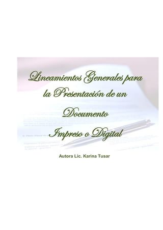 Lineamientos Generales para
la Presentación de un
Documento
Impreso o Digital
Autora Lic. Karina Tusar
 