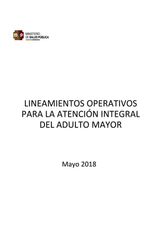 Mayo 2018
LINEAMIENTOS OPERATIVOS
PARA LA ATENCIÓN INTEGRAL
DEL ADULTO MAYOR
 