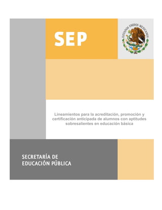 Lineamientos para la acreditación, promoción y
certificación anticipada de alumnos con aptitudes
        sobresalientes en educación básica
 