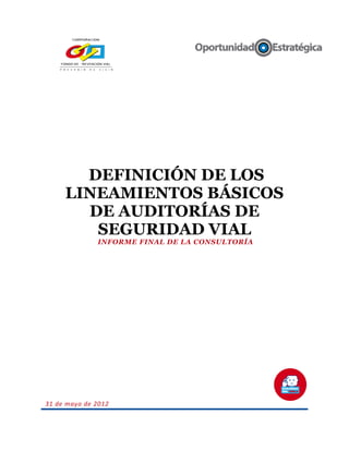 DEFINICIÓN DE LOS
LINEAMIENTOS BÁSICOS
DE AUDITORÍAS DE
SEGURIDAD VIAL
INFORME FINAL DE LA CONSULTORÍA
31 de mayo de 2012
 