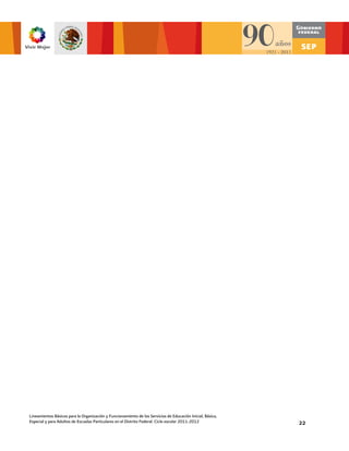 Lineamientos Básicos para la Organización y Funcionamiento de los Servicios de Educación Inicial, Básica,
Especial y para Adultos de Escuelas Particulares en el Distrito Federal. Ciclo escolar 2011-2012            22
 