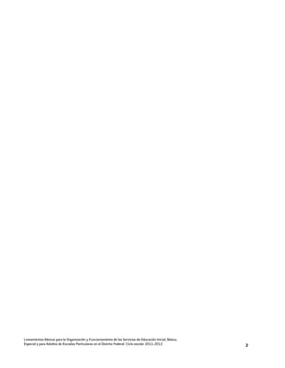 Lineamientos Básicos para la Organización y Funcionamiento de los Servicios de Educación Inicial, Básica,
Especial y para Adultos de Escuelas Particulares en el Distrito Federal. Ciclo escolar 2011-2012            2
 