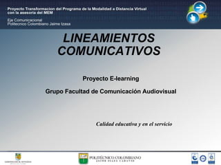 LINEAMIENTOS COMUNICATIVOS Proyecto E-learning Grupo Facultad de Comunicación Audiovisual Calidad educativa y en el servicio 