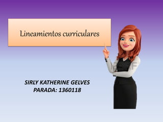 Lineamientos curriculares
SIRLY KATHERINE GELVES
PARADA: 1360118
 