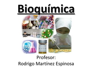 Bioquímica


        Profesor:
Rodrigo Martínez Espinosa
 