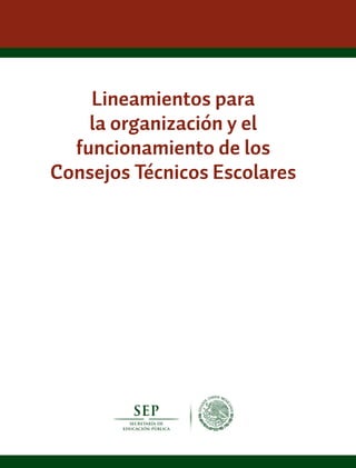 Lineamientos para
la organización y el
funcionamiento de los
Consejos Técnicos Escolares
 