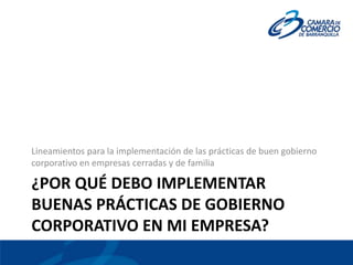 Lineamientos para la implementación de las prácticas de buen gobierno
corporativo en empresas cerradas y de familia

¿POR ...